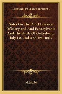 Notes on the Rebel Invasion of Maryland and Pennsylvania and the Battle of Gettysburg, July 1st, 2nd and 3rd, 1863