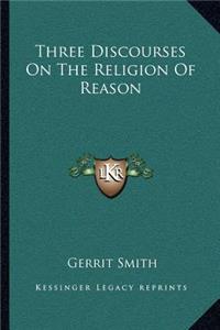 Three Discourses on the Religion of Reason