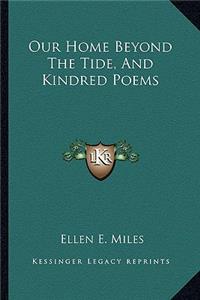 Our Home Beyond the Tide, and Kindred Poems
