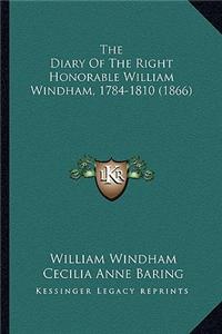 Diary of the Right Honorable William Windham, 1784-1810 the Diary of the Right Honorable William Windham, 1784-1810 (1866) (1866)