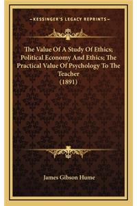 The Value of a Study of Ethics; Political Economy and Ethics; The Practical Value of Psychology to the Teacher (1891)