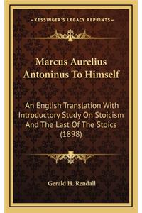 Marcus Aurelius Antoninus to Himself