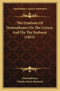 Orations Of Demosthenes On The Crown, And On The Embassy (1855)