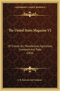 The United States Magazine V2: Of Science, Art, Manufactures, Agriculture, Commerce And Trade (1856)