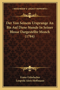 Der Von Seinem Ursprunge An Bis Auf Diese Stunde In Seiner Blosse Dargestellte Monch (1784)