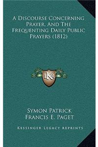 A Discourse Concerning Prayer, And The Frequenting Daily Public Prayers (1812)