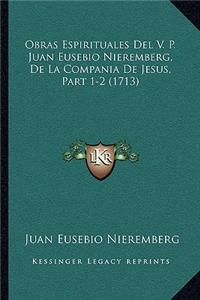 Obras Espirituales Del V. P. Juan Eusebio Nieremberg, De La Compania De Jesus, Part 1-2 (1713)