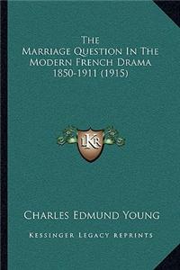 The Marriage Question In The Modern French Drama 1850-1911 (1915)