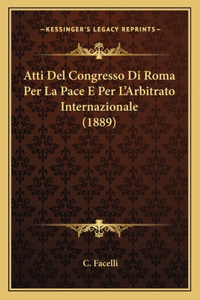 Atti del Congresso Di Roma Per La Pace E Per L'Arbitrato Internazionale (1889)