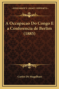 A Occupacao Do Congo E a Conferencia de Berlim (1885)