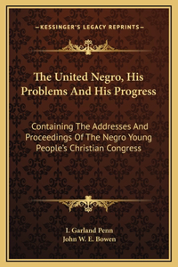 The United Negro, His Problems And His Progress
