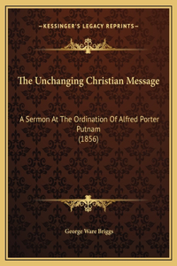 The Unchanging Christian Message: A Sermon At The Ordination Of Alfred Porter Putnam (1856)