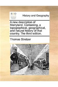 A New Description of Merryland. Containing, a Topographical, Geographical, and Natural History of That Country. the Third Edition.