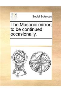 The Masonic Mirror; To Be Continued Occasionally.