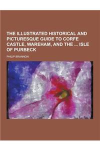 The Illustrated Historical and Picturesque Guide to Corfe Castle, Wareham, and the Isle of Purbeck