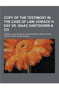 Copy of the Testimony in the Case of Law, Horace H. Day vs. Isaac Hartshorn & Co