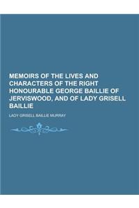 Memoirs of the Lives and Characters of the Right Honourable George Baillie of Jerviswood, and of Lady Grisell Baillie