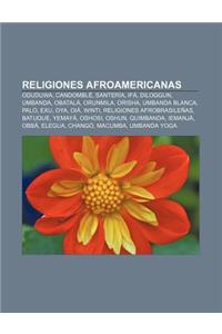 Religiones Afroamericanas: Oduduwa, Candomble, Santeria, Ifa, Diloggun, Umbanda, Obatala, Orunmila, Orisha, Umbanda Blanca, Palo, Exu, Oya, Oia