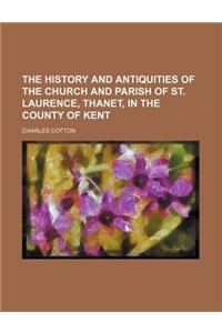 The History and Antiquities of the Church and Parish of St. Laurence, Thanet, in the County of Kent