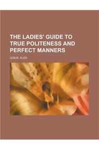 The Ladies' Guide to True Politeness and Perfect Manners