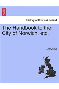 The Handbook to the City of Norwich, Etc.