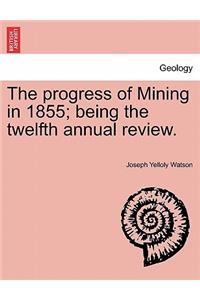 The Progress of Mining in 1855; Being the Twelfth Annual Review.