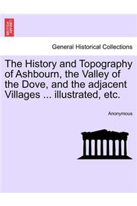 The History and Topography of Ashbourn, the Valley of the Dove, and the Adjacent Villages ... Illustrated, Etc.