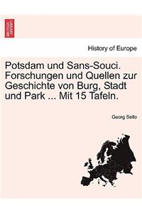 Potsdam Und Sans-Souci. Forschungen Und Quellen Zur Geschichte Von Burg, Stadt Und Park ... Mit 15 Tafeln.