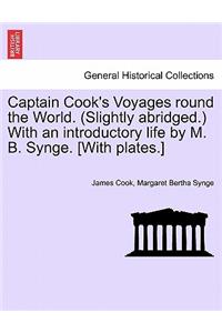 Captain Cook's Voyages round the World. (Slightly abridged.) With an introductory life by M. B. Synge. [With plates.]