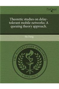Theoretic Studies on Delay-Tolerant Mobile Networks: A Queuing Theory Approach