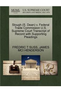 Slough (S. Dean) V. Federal Trade Commission U.S. Supreme Court Transcript of Record with Supporting Pleadings