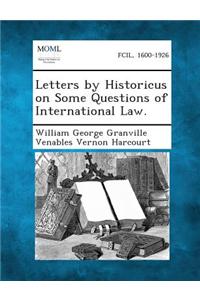 Letters by Historicus on Some Questions of International Law.