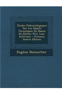Etudes Paleontologiques Sur Les Depots Jurassiques Du Bassin Du Rhone: Ptie. Lias-Inferieur