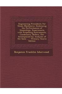 Engineering Precedents for Steam Machinery: Embracing the Performances of Steamships, Experiments with Propelling Instruments, Condensers, Boilers, Etc: Accompanied by Analyses of the Same ...