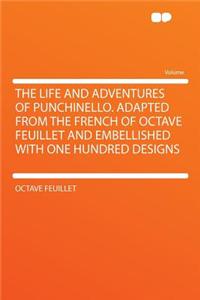 The Life and Adventures of Punchinello. Adapted from the French of Octave Feuillet and Embellished with One Hundred Designs