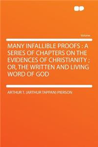 Many Infallible Proofs: A Series of Chapters on the Evidences of Christianity; Or, the Written and Living Word of God