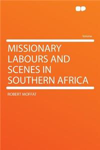 Missionary Labours and Scenes in Southern Africa