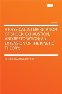 A Physical Interpretation of Shock, Exhaustion, and Restoration; An Extension of the Kinetic Theory;