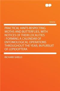 Practical Hints Respecting Moths and Butterflies, with Notices of Their Localities