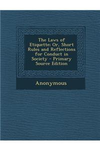 The Laws of Etiquette; Or, Short Rules and Reflections for Conduct in Society