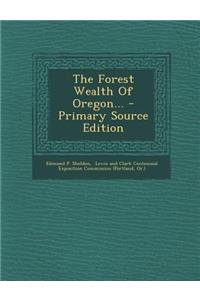 The Forest Wealth of Oregon... - Primary Source Edition