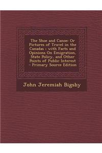 The Shoe and Canoe: Or Pictures of Travel in the Canadas; With Facts and Opinions on Emigration, State Policy, and Other Points of Public