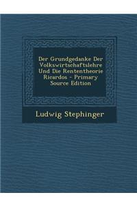 Der Grundgedanke Der Volkswirtschaftslehre Und Die Rententheorie Ricardos - Primary Source Edition
