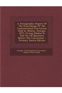 A Stenographic Report of the Proceedings of the Constitutional Convention Held in Atlanta, Georgia, 1877