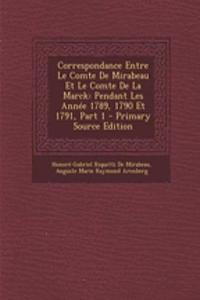 Correspondance Entre Le Comte de Mirabeau Et Le Comte de La Marck: Pendant Les Annee 1789, 1790 Et 1791, Part 1