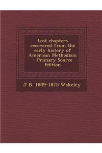 Lost Chapters Recovered from the Early History of American Methodism - Primary Source Edition