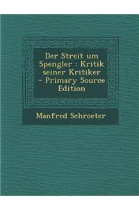 Der Streit Um Spengler: Kritik Seiner Kritiker - Primary Source Edition