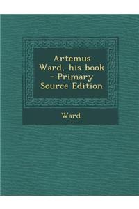 Artemus Ward, His Book - Primary Source Edition