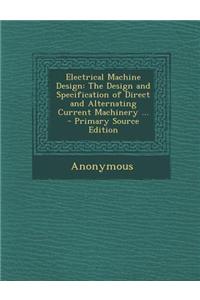Electrical Machine Design: The Design and Specification of Direct and Alternating Current Machinery ...
