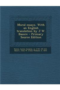 Moral Essays. with an English Translation by J.W. Basore - Primary Source Edition